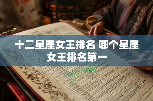 十二星座女王排名 哪个星座女王排名第一