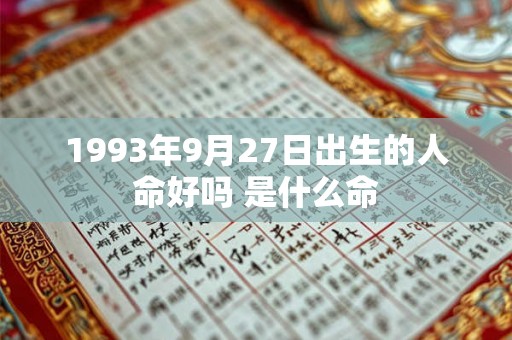 1993年9月27日出生的人命好吗 是什么命