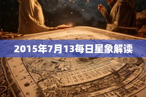 2015年7月13每日星象解读 2015年7月13每日星象解读