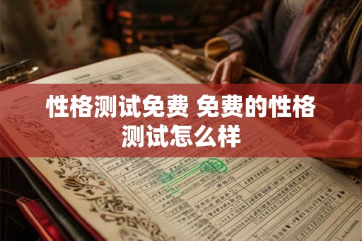 性格测试免费 免费的性格测试怎么样