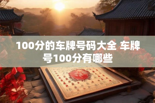 100分的车牌号码大全 车牌号100分有哪些 100分的车牌号码大全 车牌号100分有哪些