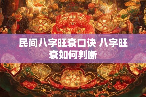民间八字旺衰口诀 八字旺衰如何判断 民间八字旺衰口诀 八字旺衰如何判断