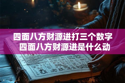 四面八方财源进打三个数字 四面八方财源进是什么动物 四面八方财源进打三个数字 四面八方财源进是什么动物