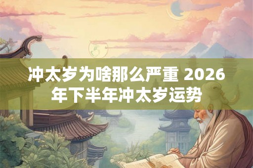 冲太岁为啥那么严重 2026年下半年冲太岁运势