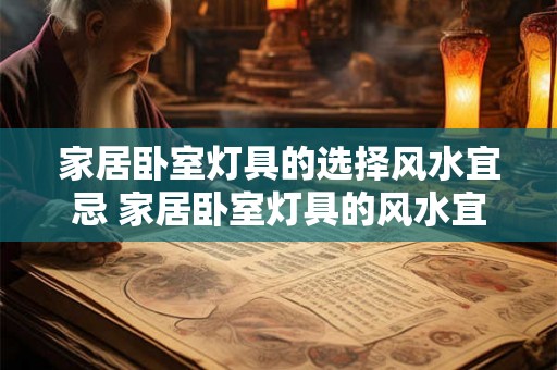家居卧室灯具的选择风水宜忌 家居卧室灯具的风水宜忌
