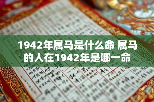 1942年属马是什么命 属马的人在1942年是哪一命