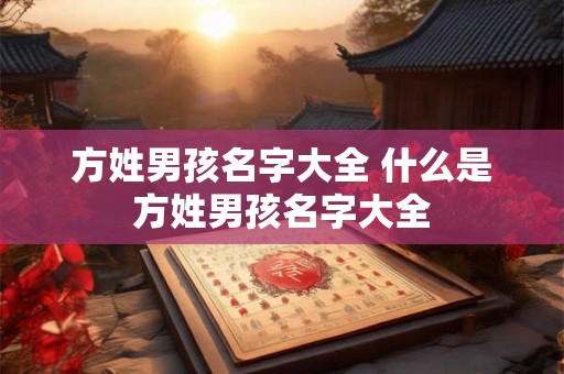 方姓男孩名字大全 什么是方姓男孩名字大全