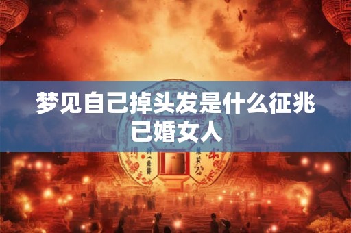 梦见自己掉头发是什么征兆已婚女人
