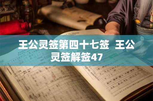 王公灵签第四十七签  王公灵签解签47