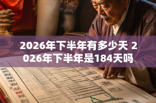 2026年下半年有多少天 2026年下半年是184天吗