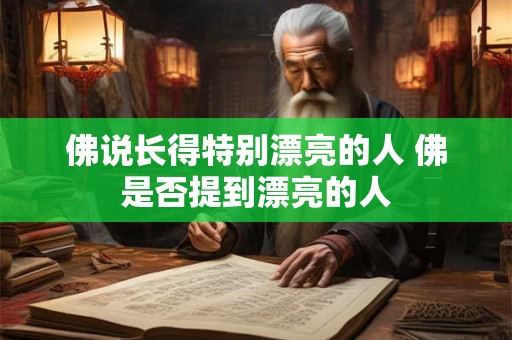 佛说长得特别漂亮的人 佛是否提到漂亮的人 佛说长得特别漂亮的人 佛是否提到漂亮的人