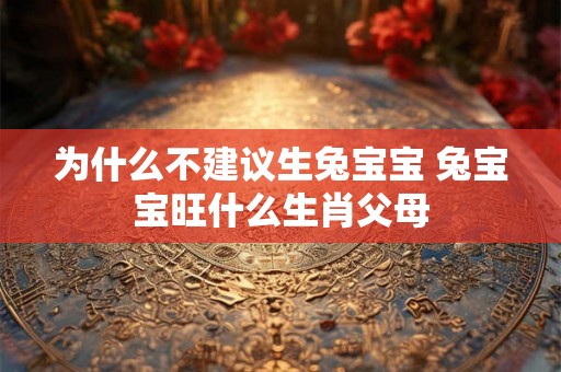 为什么不建议生兔宝宝 兔宝宝旺什么生肖父母