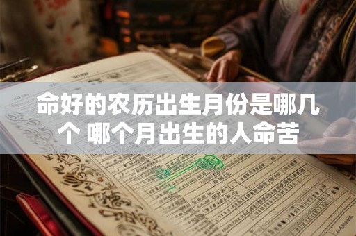 命好的农历出生月份是哪几个 哪个月出生的人命苦