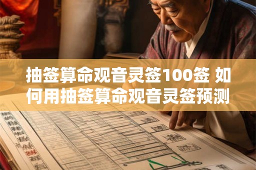 抽签算命观音灵签100签 如何用抽签算命观音灵签预测未来