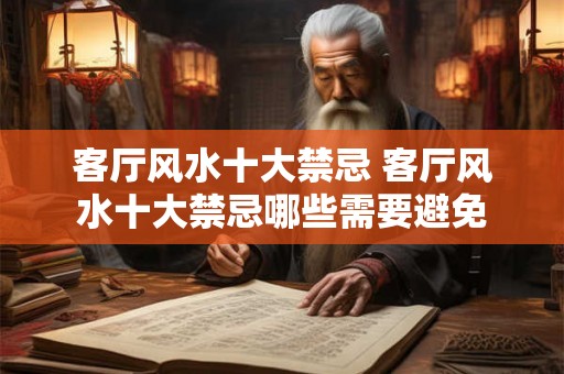 客厅风水十大禁忌 客厅风水十大禁忌哪些需要避免