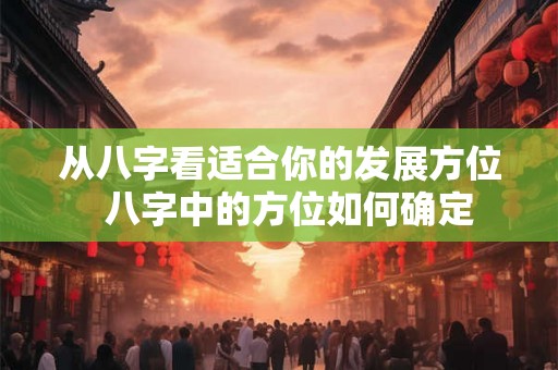 从八字看适合你的发展方位  八字中的方位如何确定