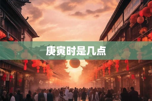 庚寅时是几点