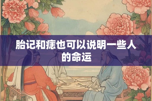 胎记和痣也可以说明一些人的命运