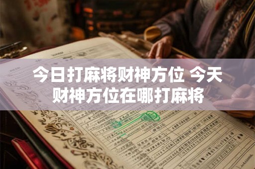 今日打麻将财神方位 今天财神方位在哪打麻将