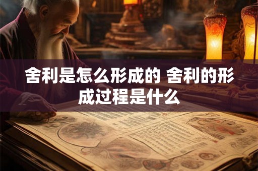 舍利是怎么形成的 舍利的形成过程是什么