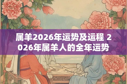 属羊2026年运势及运程 2026年属羊人的全年运势