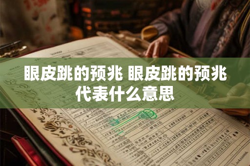 眼皮跳的预兆 眼皮跳的预兆代表什么意思