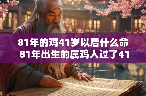 81年的鸡41岁以后什么命 81年出生的属鸡人过了41岁之后命运如何