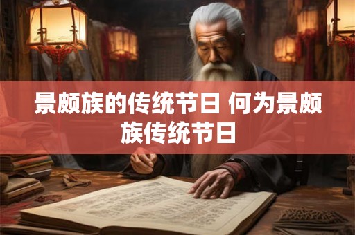 景颇族的传统节日 何为景颇族传统节日