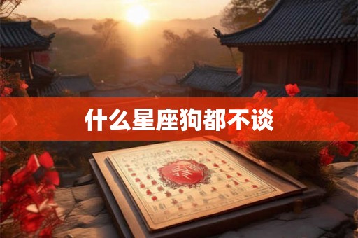 什么星座狗都不谈