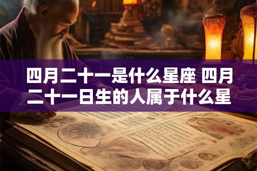 四月二十一是什么星座 四月二十一日生的人属于什么星座