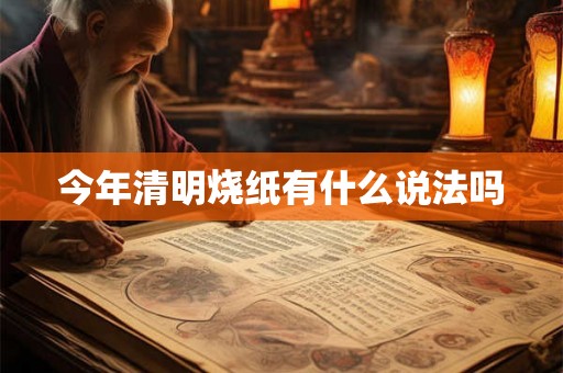今年清明烧纸有什么说法吗