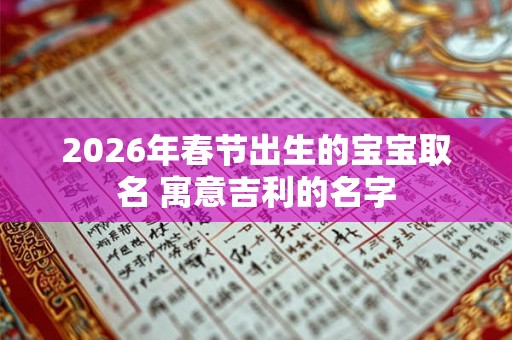 2026年春节出生的宝宝取名 寓意吉利的名字