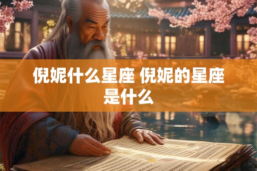 倪妮什么星座 倪妮的星座是什么