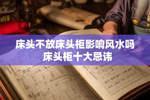 床头不放床头柜影响风水吗  床头柜十大忌讳