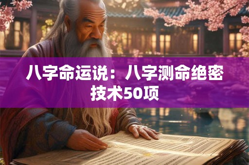 八字命运说：八字测命绝密技术50项