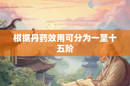 根据丹药效用可分为一至十五阶