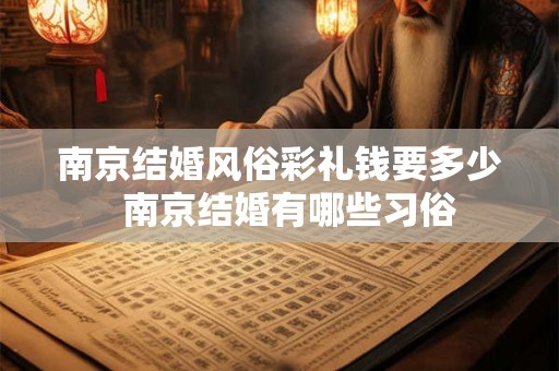 南京结婚风俗彩礼钱要多少  南京结婚有哪些习俗