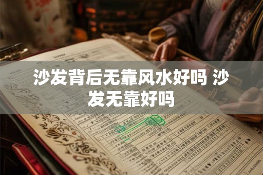 沙发背后无靠风水好吗 沙发无靠好吗 沙发背后无靠风水好吗 沙发无靠好吗