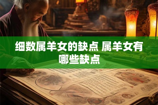细数属羊女的缺点 属羊女有哪些缺点