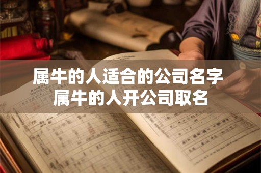 属牛的人适合的公司名字 属牛的人开公司取名
