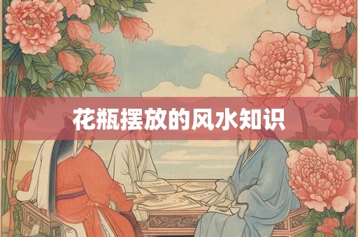 花瓶摆放的风水知识