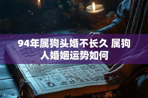 94年属狗头婚不长久 属狗人婚姻运势如何