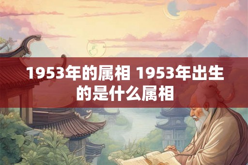 1953年的属相 1953年出生的是什么属相