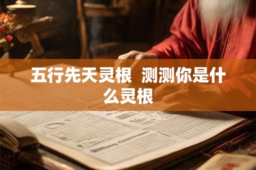 五行先天灵根  测测你是什么灵根