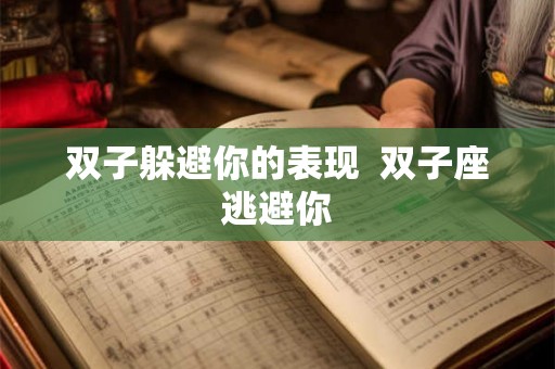 双子躲避你的表现  双子座逃避你