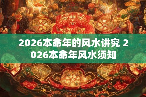 2026本命年的风水讲究 2026本命年风水须知