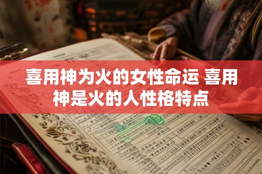 喜用神为火的女性命运 喜用神是火的人性格特点