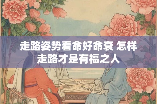 走路姿势看命好命衰 怎样走路才是有福之人
