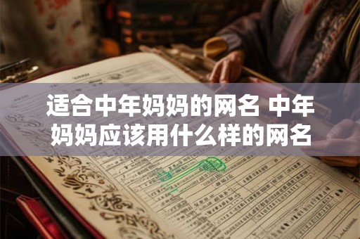适合中年妈妈的网名 中年妈妈应该用什么样的网名