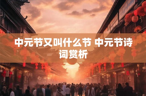 中元节又叫什么节 中元节诗词赏析